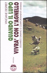 Quando il lupo vivr&agrave; con l'agnello. Sguardo umano e comportamenti animali