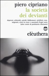La societ&agrave; dei devianti. Depressi, schizoidi, suicidi, hikikomori, nichilisti, rom, migranti, cristi in croce e anormali d'ogni sorta...