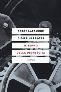 Il tempo della decrescita. Introduzione alla frugalit&agrave; felice