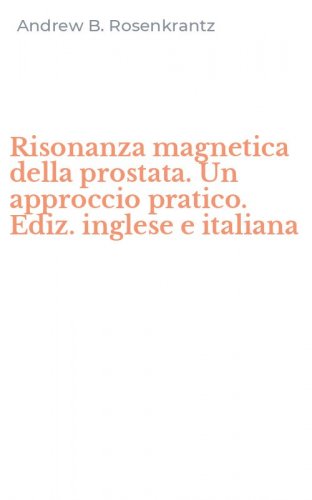 Risonanza magnetica della prostata. Un approccio pratico. Ediz. inglese e italiana