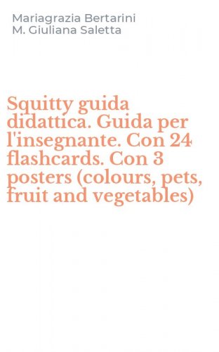 Squitty guida didattica. Guida per l'insegnante. Con 24 flashcards. Con 3 posters (colours, pets, fruit and vegetables)