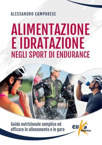 Alimentazione e idratazione negli sport di endurance. Guida nutrizionale semplice ed efficace in allenamento e in gara