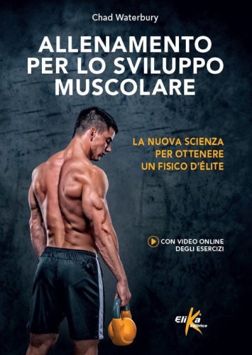 Allenamento per lo sviluppo muscolare. La nuova scienza per ottenere un fisico d'&eacute;lite