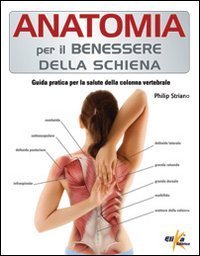 Anatomia per il benessere della schiena. Guida pratica per la salute della colonna vertebrale