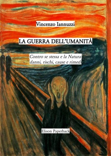 La guerra dell'umanit&agrave;. Contro se stessa e la natura: danni, rischi, cause e rimedi