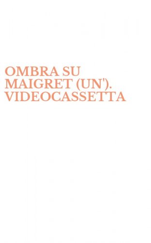 OMBRA SU MAIGRET (UN'). VIDEOCASSETTA