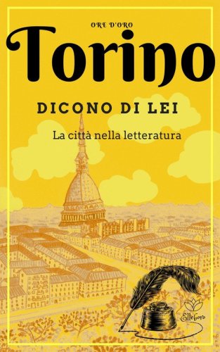 Torino. Dicono di lei. La citt&agrave; nella letteratura