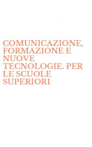 COMUNICAZIONE, FORMAZIONE E NUOVE TECNOLOGIE. PER LE SCUOLE SUPERIORI