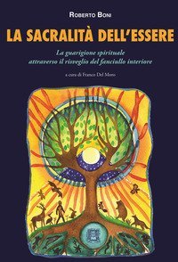 La sacralit&agrave; dell'essere. La guarigione spirituale attraverso il risveglio del fanciullo interiore