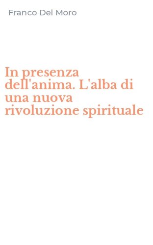 In presenza dell'anima. L'alba di una nuova rivoluzione spirituale