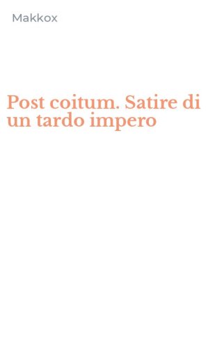 Post coitum. Satire di un tardo impero