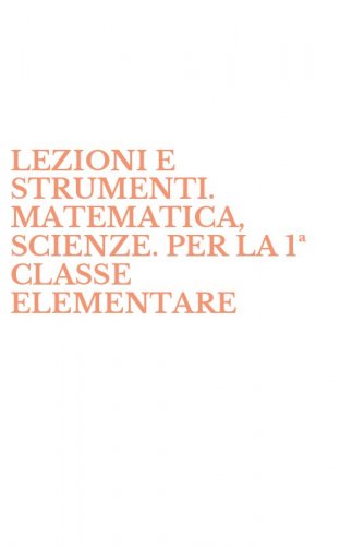 LEZIONI E STRUMENTI. MATEMATICA, SCIENZE. PER LA 1&ordf; CLASSE ELEMENTARE
