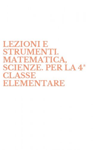 LEZIONI E STRUMENTI. MATEMATICA, SCIENZE. PER LA 4&ordf; CLASSE ELEMENTARE