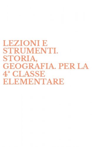 LEZIONI E STRUMENTI. STORIA, GEOGRAFIA. PER LA 4&ordf; CLASSE ELEMENTARE