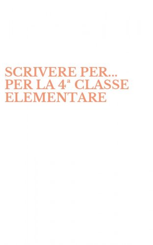 SCRIVERE PER... PER LA 4&ordf; CLASSE ELEMENTARE