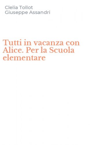 Tutti in vacanza con Alice. Per la Scuola elementare