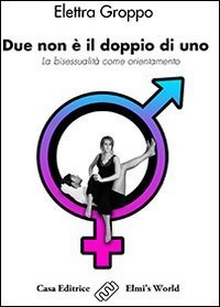Due non &egrave; il doppio di uno. La bisessualit&agrave; come orientamento