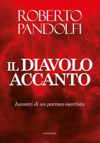 Il diavolo accanto. Incontri di un parroco esorcista