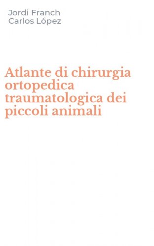 Atlante di chirurgia ortopedica traumatologica dei piccoli animali