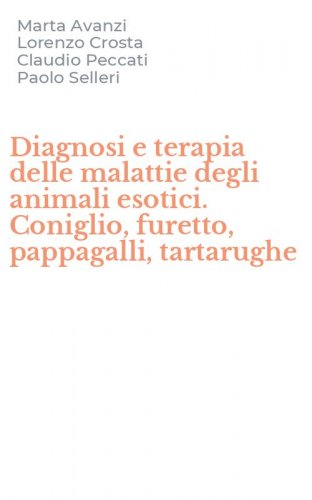 Diagnosi e terapia delle malattie degli animali esotici. Coniglio, furetto, pappagalli, tartarughe