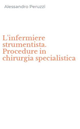 L'infermiere strumentista. Procedure in chirurgia specialistica