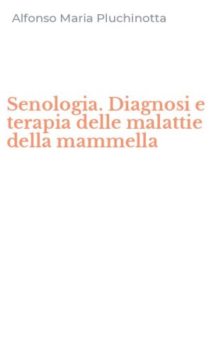 Senologia. Diagnosi e terapia delle malattie della mammella