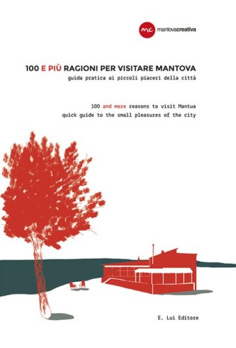 100 e pi&ugrave; ragioni per visitare Mantova. Guida pratica ai piccoli piaceri della citt&agrave;. Ediz. italiana e inglese