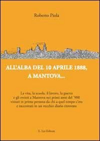 All'alba del 10 aprile 1888, a Mantova... La vita, la scuola, il lavoro, la guerra e gli eventi a Mantova nei primi anni del '900... - GUERRA E GLI EVENTI A MANTOVA NEI PRIMI ANNI DEL '900...