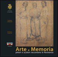 Arte e memoria. Pittori e scultori raccontano la Resistenza