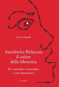 Auschwitz-Birkenau il colore della memoria. Per custodire, tramandare e non dimenticare