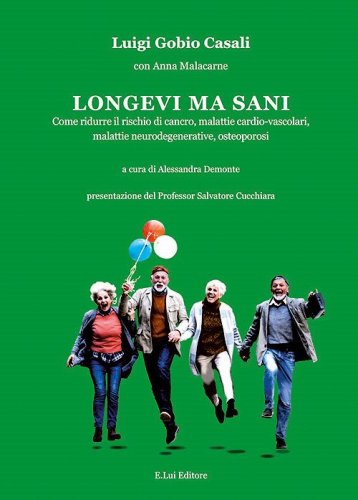 Longevi ma sani. Come ridurre il rischio di cancro, malattie cardio-vascolari, malattie neurodegenerative, osteoporosi
