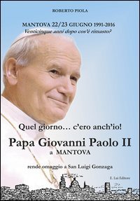 Quel giorno... c'ero anch'io! Papa Giovanni Paolo II a Mantova