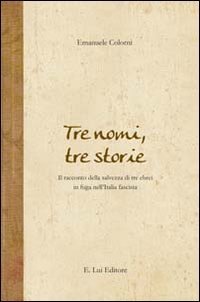 Tre nomi, tre storie. Il racconto della salvezza di tre ebrei in fuga nell'Italia fascista