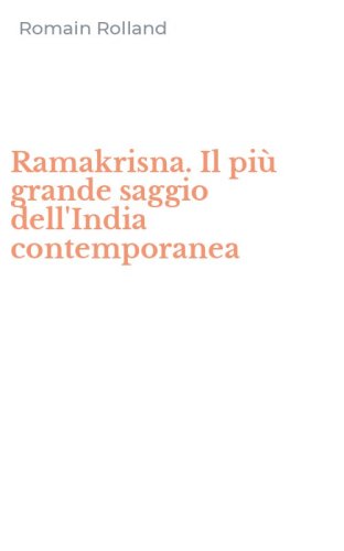 Ramakrisna. Il pi&ugrave; grande saggio dell'India contemporanea