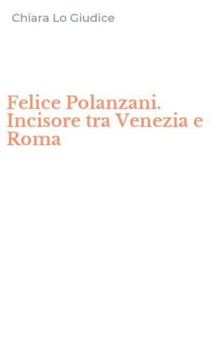 Felice Polanzani. Incisore tra Venezia e Roma