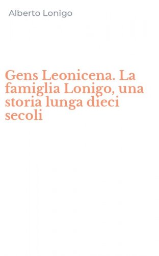 Gens Leonicena. La famiglia Lonigo, una storia lunga dieci secoli
