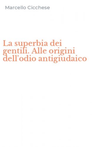 La superbia dei gentili. Alle origini dell'odio antigiudaico
