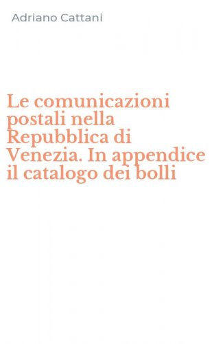Le comunicazioni postali nella Repubblica di Venezia. In appendice il catalogo dei bolli