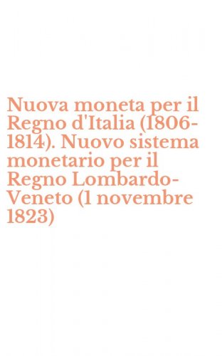 Nuova moneta per il Regno d'Italia (1806-1814). Nuovo sistema monetario per il Regno Lombardo-Veneto (1 novembre 1823)