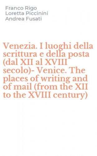 Venezia. I luoghi della scrittura e della posta (dal XII al XVIII secolo)-Venice. The places of writing and of mail (from the XII to the XVIII century)