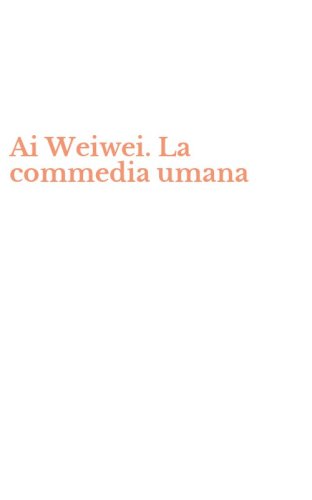Ai Weiwei. La commedia umana