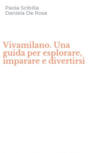 Vivamilano. Una guida per esplorare, imparare e divertirsi