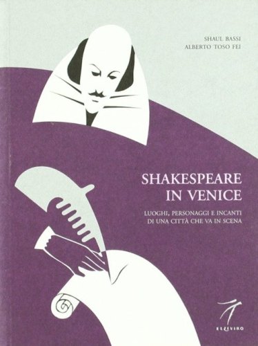 Shakespeare in Venice. Luoghi, personaggi e incanti di una citt&agrave; che va in scena