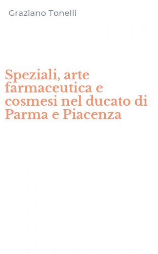 Speziali, arte farmaceutica e cosmesi nel ducato di Parma e Piacenza