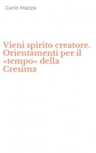 Vieni spirito creatore. Orientamenti per il &laquo;tempo&raquo; della Cresima