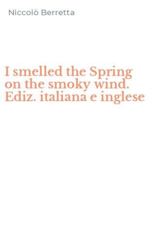 I smelled the Spring on the smoky wind. Ediz. italiana e inglese