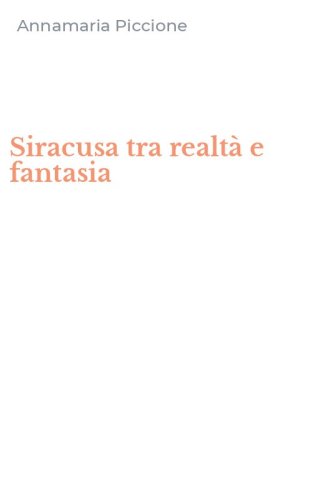 Siracusa tra realt&agrave; e fantasia
