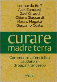 Curare madre terra. Commenti all'enciclica &laquo;Laudato si'&raquo; di papa Francesco