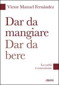 Dar da mangiare, dar da bere. La carit&agrave; &egrave; conveniente