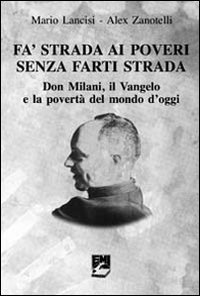 Fa' strada ai poveri senza farti strada. Don Milani, il Vangelo e la povert&agrave; del mondo d'oggi